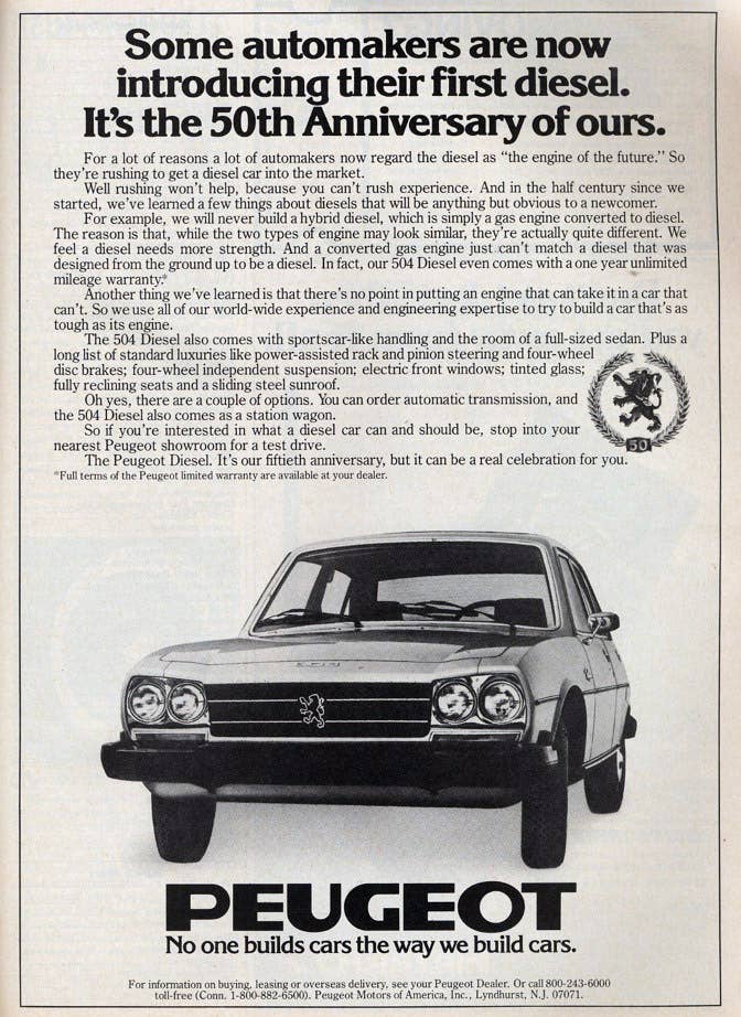 1978 Peugeot 504 Diesel  The fact that the American public would entertain a car that took almost 23 seconds to complete the quarter mile and topped out at 86 mph illustrates just how bad things got in the Malaise Era. Although uncharacteristically for a Malaise Era car (and a French one to boot), it was reasonably well screwed together, but the fact that they seemed unkillable simply added insult to injury. 250,000 miles in a 504 diesel must have seemed like a life sentence.